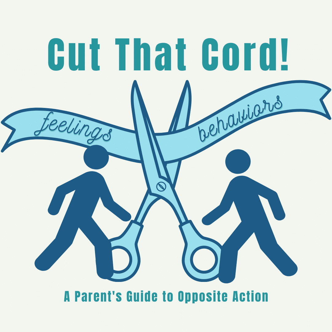 Cut That Cord! A Parent’s Guide to Using Opposite Action